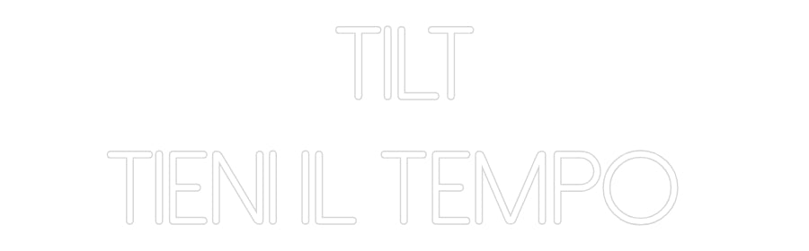 Neon personalizzato: TILT
TIENI...